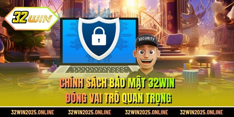 Chính sách bảo mật 32WIN đóng vai trò quan trọng