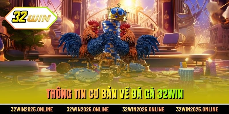 Thông tin cơ bản về đá gà 32WIN